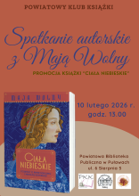 Zdjęcie prezentuje plakat zapraszający na spotkanie Powiatowego Klubu Książki, które odbędzie się 10 lutego 2026 r. o godzinie 13:00 w siedzibie PBP. Gościem spotkanie będzie Maja Wolny, która opowie o swojej najnowszej publikacji pt. „Ciała niebieskie. Powieść o Annie Schilling i Mikołaju Koperniku”.  