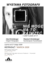 Zdjęcie prezentuje plakat zapraszający na wystawę fotografii Inki Eichelberger pt. „Nie mogę na to patrzeć”. Wernisaż odbędzie się 7 marca o godzinie 11.30 w siedzibie kazimierskiej biblioteki (ul. Lubelska 32/34) oraz o godzinie 12.15 w Kazimierskim Ośrodku Kultury Promocji i Turystyki (ul. Lubelska 12).